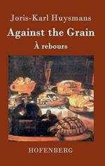 Against the Grain: (À rebours)