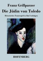 Die Jüdin von Toledo: Historisches Trauerspiel in fünf Aufzügen