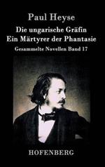 Die ungarische Gräfin / Ein Märtyrer der Phantasie: Gesammelte Novellen Band 17