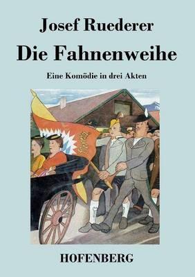 Die Fahnenweihe: Eine Komödie in drei Akten - Josef Ruederer - cover