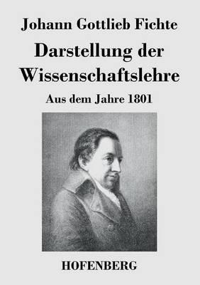 Darstellung der Wissenschaftslehre: Aus dem Jahre 1801 - Johann Gottlieb Fichte - cover