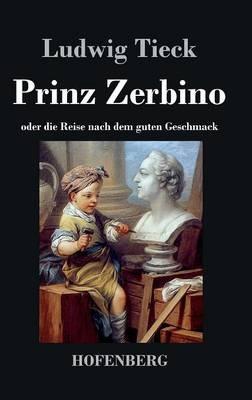 Prinz Zerbino oder die Reise nach dem guten Geschmack: Ein deutsches Lustspiel in sechs Akten - Ludwig Tieck - cover