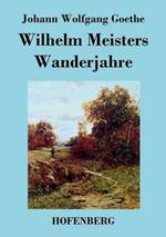 Wilhelm Meisters Wanderjahre: oder Die Entsagenden