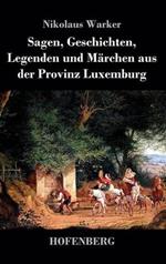 Sagen, Geschichten, Legenden und Märchen aus der Provinz Luxemburg