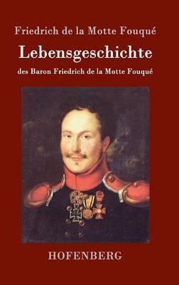 Lebensgeschichte des Baron Friedrich de la Motte Fouqué: Aufgezeichnet durch ihn selbst - Friedrich de la Motte Fouqué - cover