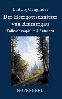 Der Herrgottschnitzer von Ammergau: Volksschauspiel in 5 Aufzügen - Ludwig Ganghofer - cover