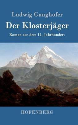 Der Klosterjäger: Roman aus dem 14. Jahrhundert - Ludwig Ganghofer - cover