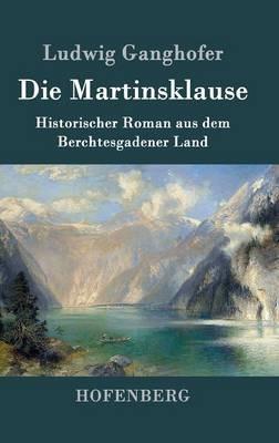 Die Martinsklause: Ein Roman aus dem Berchtesgadener Land des 12. Jahrhunderts - Ludwig Ganghofer - cover
