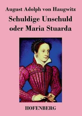 Schuldige Unschuld oder Maria Stuarda - August Adolph Von Haugwitz - cover