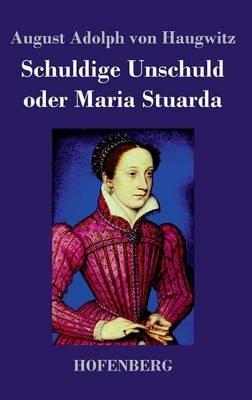 Schuldige Unschuld oder Maria Stuarda - August Adolph Von Haugwitz - cover