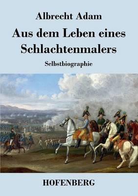 Aus dem Leben eines Schlachtenmalers: Selbstbiographie - Adam - cover