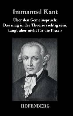 Über den Gemeinspruch: Das mag in der Theorie richtig sein, taugt aber nicht für die Praxis - Immanuel Kant - cover