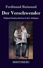 Der Verschwender: Original-Zaubermärchen in drei Aufzügen
