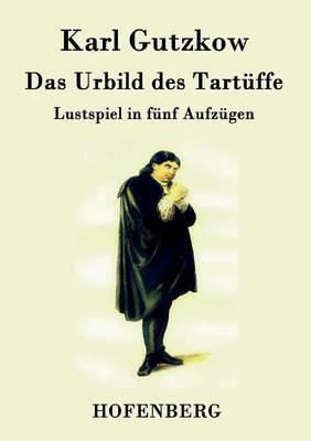 Das Urbild des Tartüffe: Lustspiel in fünf Aufzügen - Karl Gutzkow - cover