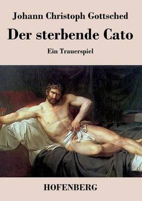 Der sterbende Cato: Ein Trauerspiel - Johann Christoph Gottsched - cover