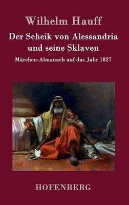 Der Scheik von Alessandria und seine Sklaven: Märchen-Almanach auf das Jahr 1827 - Wilhelm Hauff - cover