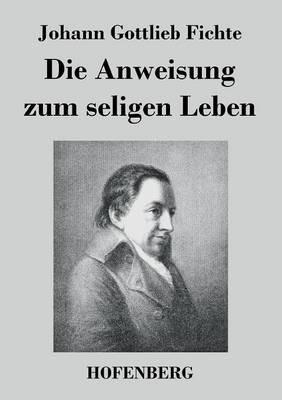 Die Anweisung zum seligen Leben - Johann Gottlieb Fichte - cover