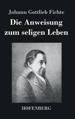 Die Anweisung zum seligen Leben - Johann Gottlieb Fichte - cover
