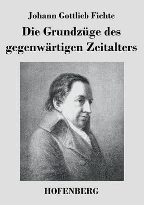 Die Grundzüge des gegenwärtigen Zeitalters - Johann Gottlieb Fichte - cover