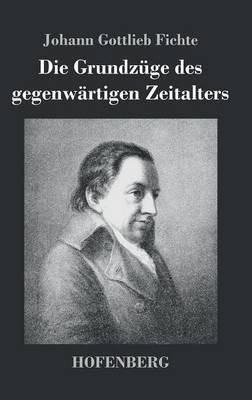 Die Grundzüge des gegenwärtigen Zeitalters - Johann Gottlieb Fichte - cover