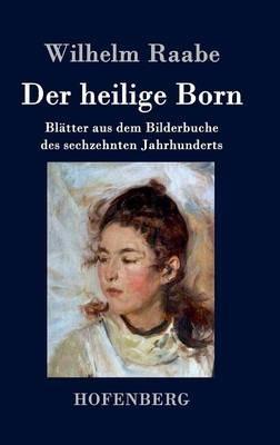 Der heilige Born: Blätter aus dem Bilderbuche des sechzehnten Jahrhunderts - Wilhelm Raabe - cover