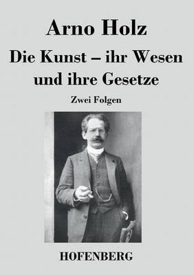 Die Kunst. Ihr Wesen und ihre Gesetze: Zwei Folgen - Arno Holz - cover