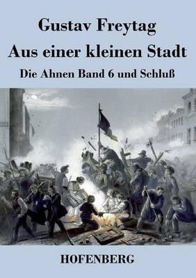 Aus einer kleinen Stadt: Die Ahnen Band 6 und Schluß - Gustav Freytag - cover