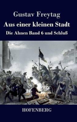 Aus einer kleinen Stadt: Die Ahnen Band 6 und Schluß - Gustav Freytag - cover