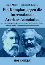 Ein Komplott gegen die Internationale Arbeiter-Assoziation: Im Auftrage des Haager Kongresses verfaßter Bericht über das Treiben Bakunins und der Allianz der sozialistischen Demokratie