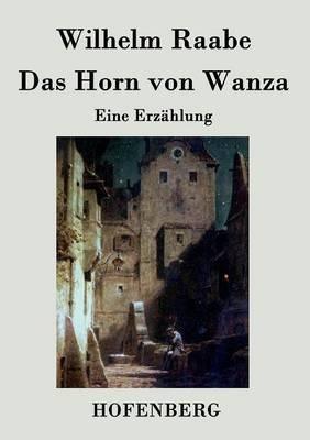 Das Horn von Wanza: Eine Erzählung - Wilhelm Raabe - cover