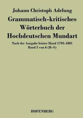 Grammatisch-kritisches Wörterbuch der Hochdeutschen Mundart: Nach der Ausgabe letzter Hand 1793-1801 Band 5 von 6 R-S - Johann Christoph Adelung - cover