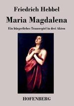 Maria Magdalena: Ein bürgerliches Trauerspiel in drei Akten