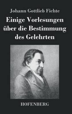 Einige Vorlesungen über die Bestimmung des Gelehrten - Johann Gottlieb Fichte - cover