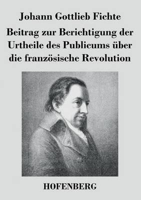Beitrag zur Berichtigung der Urtheile des Publicums über die französische Revolution - Johann Gottlieb Fichte - cover