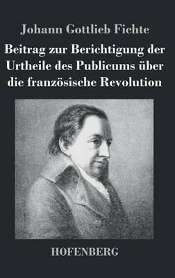 Beitrag zur Berichtigung der Urtheile des Publicums über die französische Revolution - Johann Gottlieb Fichte - cover