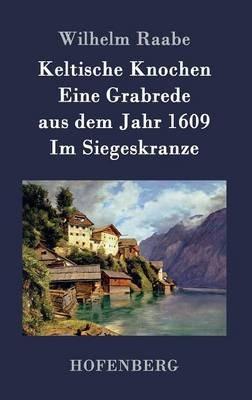 Keltische Knochen / Eine Grabrede aus dem Jahr 1609 / Im Siegeskranze - Wilhelm Raabe - cover