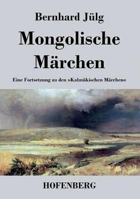 Mongolische Märchen: Eine Fortsetzung zu den Kalmükischen Märchen - Bernhard Jülg - cover