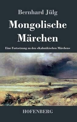 Mongolische Märchen: Eine Fortsetzung zu den Kalmükischen Märchen - Bernhard Jülg - cover