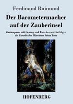 Der Barometermacher auf der Zauberinsel: Zauberposse mit Gesang und Tanz in zwei Aufzügen als Parodie des Märchens: Prinz Tutu