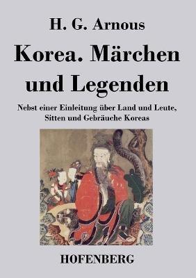 Korea. Märchen und Legenden: Nebst einer Einleitung über Land und Leute, Sitten und Gebräuche Koreas - H G Arnous - cover