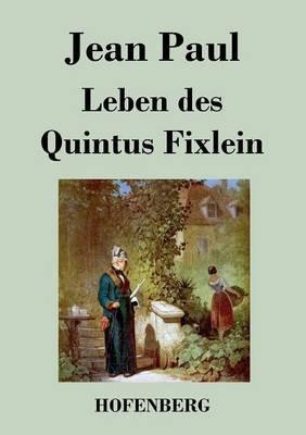 Leben des Quintus Fixlein: aus fünfzehn Zettelkästen gezogen; nebst einem Mußteil und einigen Jus de tablette - Jean Paul - cover
