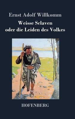 Weisse Sclaven oder die Leiden des Volkes - Ernst Adolf Willkomm - cover