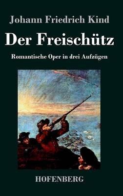 Der Freischütz: Libretto der Oper von Carl Maria von Weber - Johann Friedrich Kind - cover
