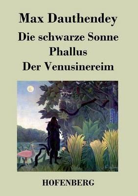 Die schwarze Sonne / Phallus / Der Venusinereim: Gedichte - Max Dauthendey - cover