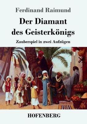 Der Diamant des Geisterkönigs: Zauberspiel in zwei Aufzügen - Ferdinand Raimund - cover