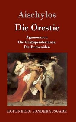 Die Orestie: Agamemnon / Die Grabspenderinnen / Die Eumeniden - Aischylos - cover