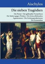 Die sieben Tragödien: Die Perser / Der gefesselte Prometheus / Die Sieben gegen Theben / Die Schutzflehenden / Agamemnon / Die Grabesspenderinnen / Die Eumeniden