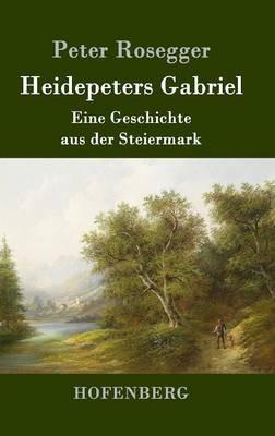 Heidepeters Gabriel: Eine Geschichte aus der Steiermark - Peter Rosegger - cover