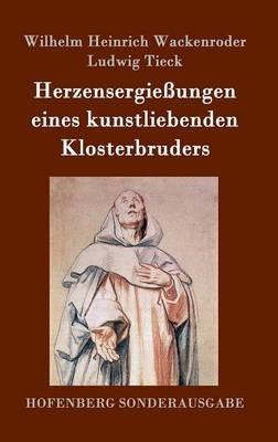 Herzensergiessungen eines kunstliebenden Klosterbruders - Wilhelm Heinrich Wackenroder,Ludwig Tieck - cover