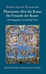 Phantasien uber die Kunst fur Freunde der Kunst: Herausgegeben von Ludwig Tieck